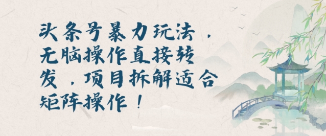 头条号暴力玩法，无脑操作直接转发，项目拆解适合矩阵操作!-中创网_专注互联网创业,项目资源整合