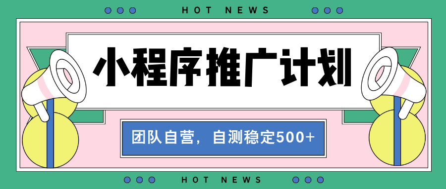（13575期）【小程序推广计划】全自动裂变，自测收益稳定在500-2000+-中创网_专注互联网创业,项目资源整合