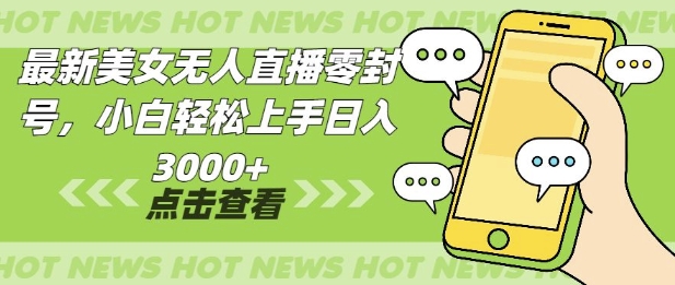 最新美女无人直播零封，小自轻松上手日入多张-中创网_专注互联网创业,项目资源整合