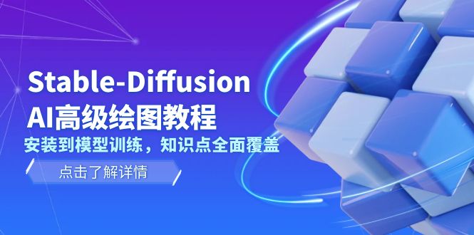 （13843期）Stable-Diffusion AI高级绘图教程，安装到模型训练，知识点全面覆盖-中创网_专注互联网创业,项目资源整合