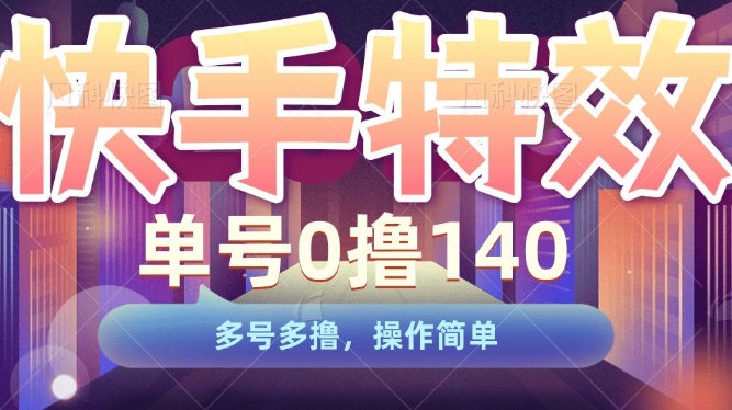 快手特效项目，单号0撸140，多号多撸，操作简单【揭秘】-中创网_专注互联网创业,项目资源整合