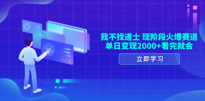 （13633期）我不找道士，现阶段火爆赛道，单日变现2000+看完就会-中创网_专注互联网创业,项目资源整合