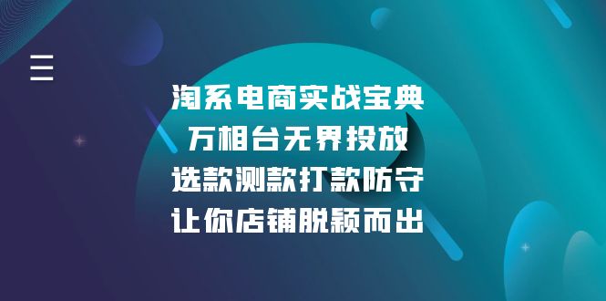 （13701期）淘系电商实战宝典：万相台无界投放，选款测款打款防守，让你店铺脱颖而出-中创网_专注互联网创业,项目资源整合