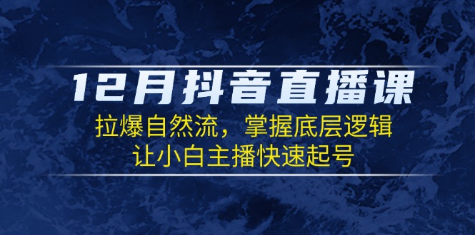 （13807期）12月抖音直播课：拉爆自然流，掌握底层逻辑，让小白主播快速起号-中创网_专注互联网创业,项目资源整合