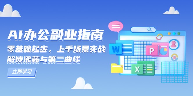 （13777期）AI 办公副业指南：零基础起步，上千场景实战，解锁涨薪与第二曲线-中创网_专注互联网创业,项目资源整合