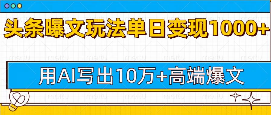 今日头条微头条图文爆文玩法，用AI指令写出10万+高端爆文，单日变现多张-中创网_专注互联网创业,项目资源整合