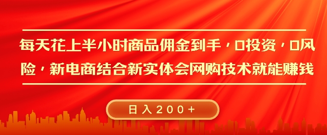每天花上半小时商品佣金到手，0投资，0风险多管道收益，新电商结合实体学会网购技术就能挣，日入2张-中创网_专注互联网创业,项目资源整合