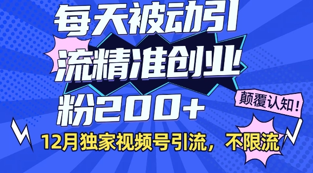 12月独家视频号引流每天被动引流精准创业粉200+不限流-中创网_专注互联网创业,项目资源整合