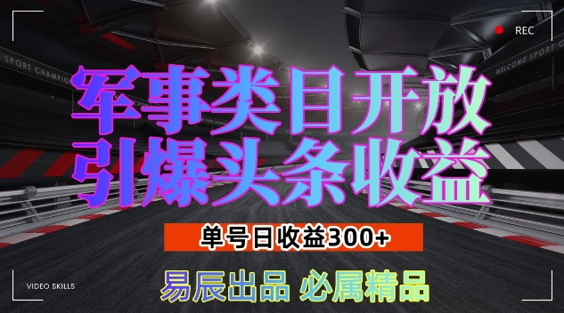 军事类目开放引爆头条收益，单号日入3张，新手也能轻松实现收益暴涨【揭秘】-中创网_专注互联网创业,项目资源整合