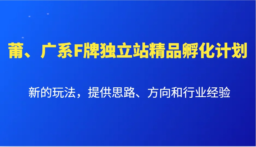 莆、广系F牌独立站精品孵化计划，新的玩法，提供思路、方向和行业经验-中创网_专注互联网创业,项目资源整合