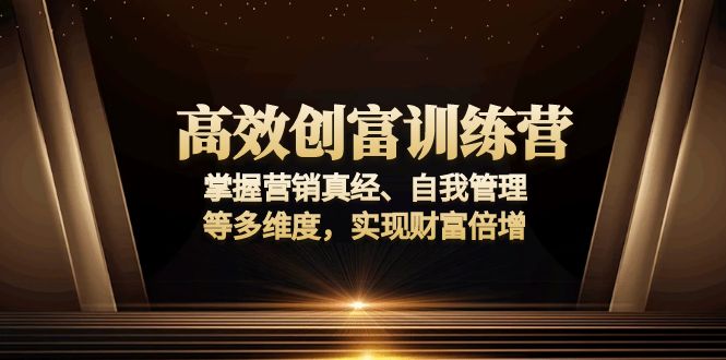 （13911期）高效创富训练营：掌握营销真经、自我管理等多维度，实现财富倍增-中创网_专注互联网创业,项目资源整合
