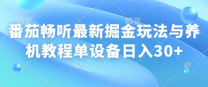 番茄畅听全新掘金队游戏玩法与养机实例教程单机器设备日入30-中创网_专注互联网创业,项目资源整合