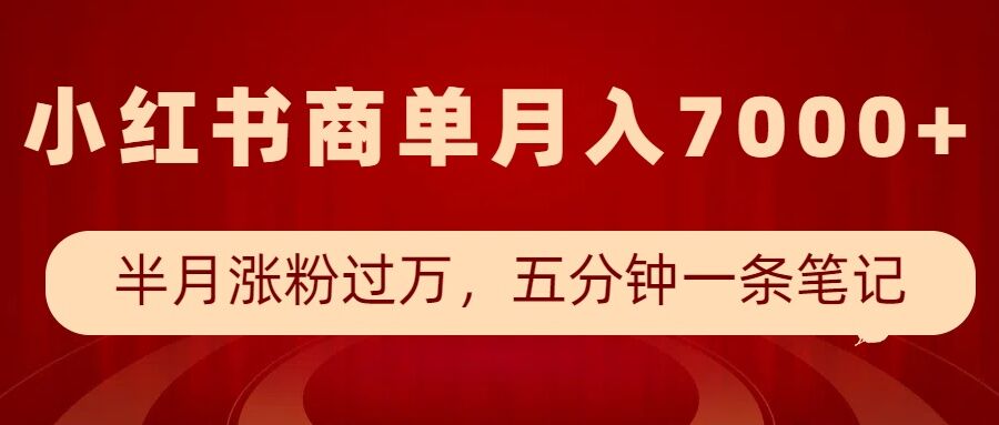 小红书商单最新玩法，半个月涨粉过万，五分钟一条笔记，月入7000+-中创网_专注互联网创业,项目资源整合