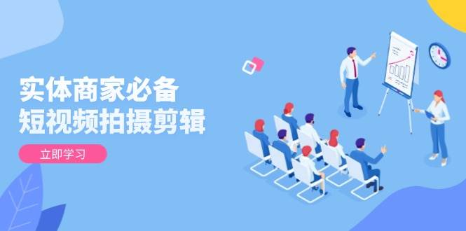 实体商家必不可少！短视频拍摄剪辑，从产品到升阶 全面提高视频清晰度与拓客实际效果-中创网_专注互联网创业,项目资源整合