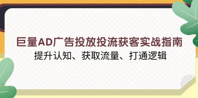 巨量AD广告投放投流获客实战指南，提升认知、获取流量、打通逻辑-中创网_专注互联网创业,项目资源整合