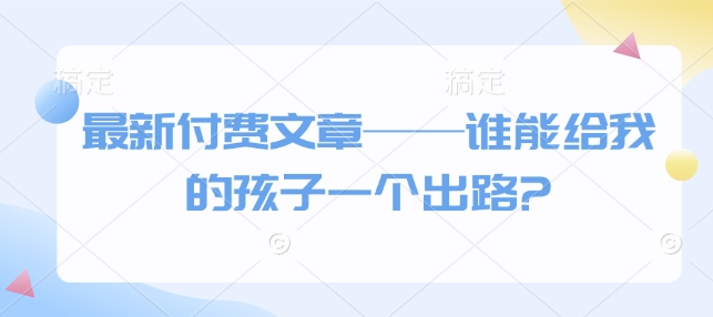 全新付费文章——谁能给我的小孩一个发展方向?-中创网_专注互联网创业,项目资源整合