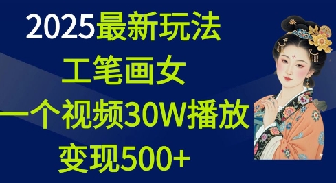 2025最新玩法，工笔画美女，一个视频30万播放变现500+-中创网_专注互联网创业,项目资源整合