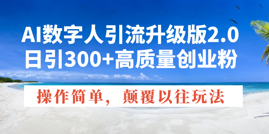 （14012期）AI数字人引流升级版2.0，日引300+高质量创业粉，操作简单，颠覆以往玩法-中创网_专注互联网创业,项目资源整合