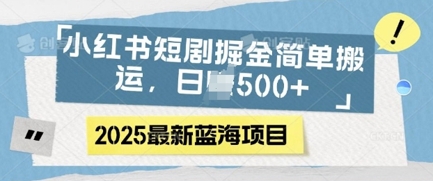 小红书短剧掘金，蓝海赛道项目，日入多张，简单搬运-中创网_专注互联网创业,项目资源整合