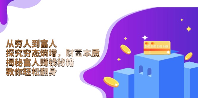 （13953期）从穷人到富人：探究穷态熵增，财富本质，揭秘富人赚钱秘籍，教你轻松翻身-中创网_专注互联网创业,项目资源整合