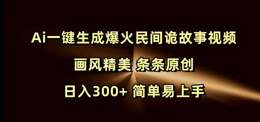 Ai一键生成爆红民俗诡故事短视频 风格精致 一条条原创设计 日入300  简单易上手-中创网_专注互联网创业,项目资源整合