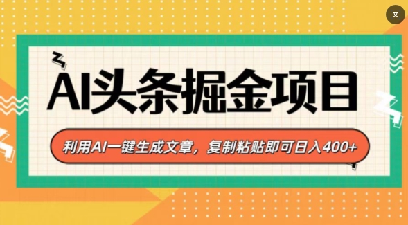 AI头条掘金项目，利用AI一键生成文章，复制粘贴即可日入4张-中创网_专注互联网创业,项目资源整合