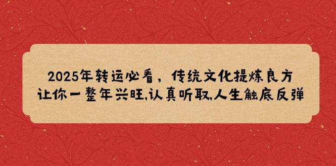 2025年装运必读，中华传统文化提炼出妙方,使你一整年昌盛,认真聆听,人生道路逆势上涨-中创网_专注互联网创业,项目资源整合