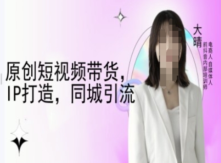 原创短视频带货，IP打造，同城引流-大晴自媒体教程-中创网_专注互联网创业,项目资源整合