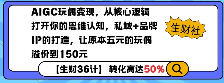 AIGC玩偶变现，从核心逻辑打开你的思维认知，私域+品牌IP的打造，让原本五元的玩偶溢价到150元-中创网_专注互联网创业,项目资源整合