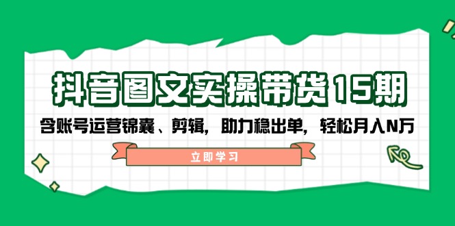 （14038期）抖音视频 图文并茂实际操作卖货15期，含抖音号运营锦囊妙计、视频剪辑，助推稳开单，轻轻松松月入N万-中创网_专注互联网创业,项目资源整合