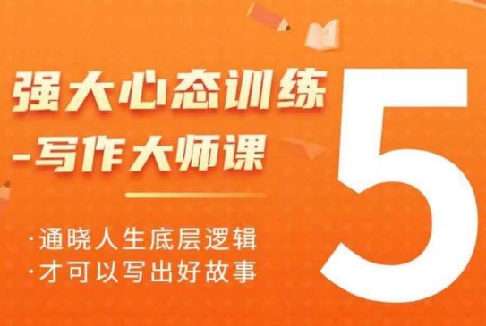 强大心态训练——写作大师课，通晓人生底层逻辑，才可以写出好故事-中创网_专注互联网创业,项目资源整合
