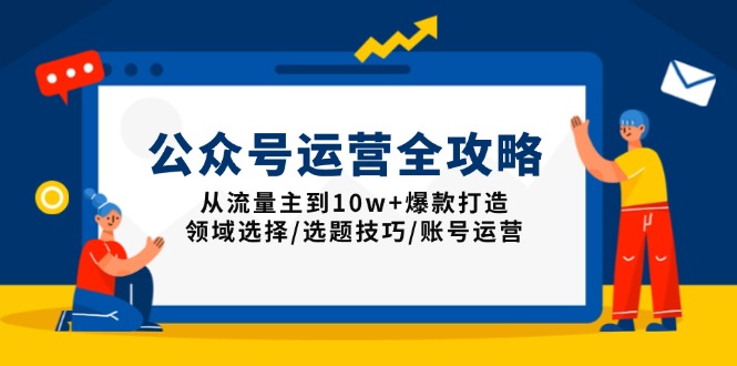 （13996期）公众号运营全攻略：从流量主到10w+爆款打造，领域选择/选题技巧/账号运营-中创网_专注互联网创业,项目资源整合