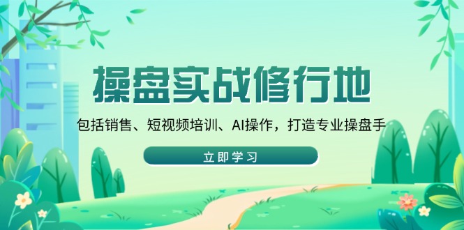 （14037期）股票操盘实战演练修习地：包含市场销售、抖音培训、AI实际操作，打造出专业操盘手-中创网_专注互联网创业,项目资源整合