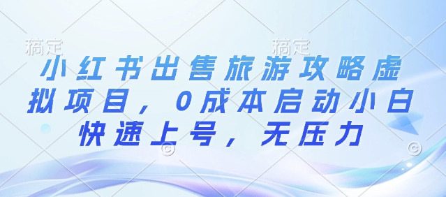 小红书出售旅游攻略虚拟项目，0成本启动小白快速上号，无压力-中创网_专注互联网创业,项目资源整合