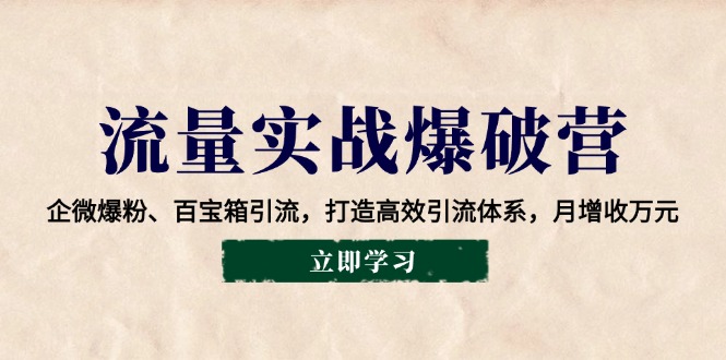 （14039期）总流量实战演练工程爆破营：企业微信涨粉、宝盒引流方法，打造高效引流方法管理体系，月创收万余元-中创网_专注互联网创业,项目资源整合