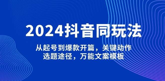 2024抖音视频同游戏玩法，从养号到爆品开场，重要姿势，论文选题方式，全能文案模板-中创网_专注互联网创业,项目资源整合