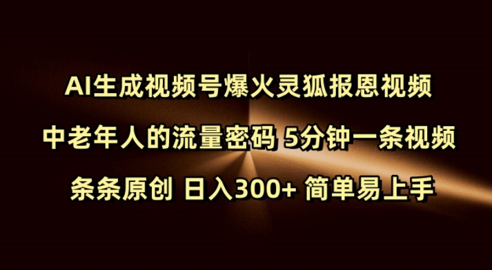 Ai形成微信视频号爆红灵狐知恩图报短视频 中老年人的总流量登陆密码 5min一条视频 一条条原创设计 日入300  简单易上手-中创网_专注互联网创业,项目资源整合