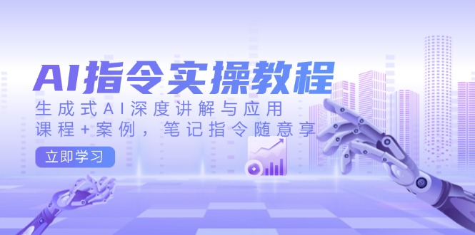 （14097期）AI命令实际操作实例教程，生成式AI深层解读及应用，课程内容 实例，手记命令随便享-中创网_专注互联网创业,项目资源整合