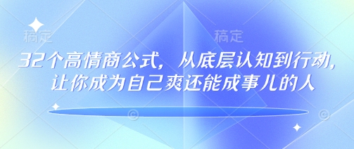 32个情商颇高的公式计算，从底层认知到行为，让自己成为自己爽还可以成事儿的人，133节完整篇-中创网_专注互联网创业,项目资源整合