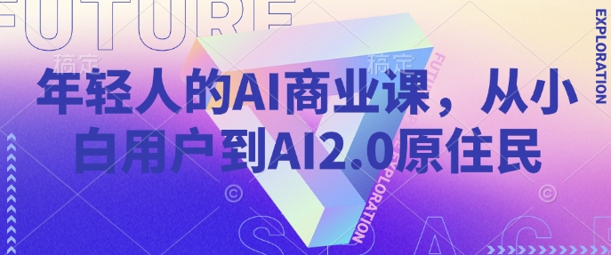 年轻人AI商业课，从小白用户到AI2.0土著居民-中创网_专注互联网创业,项目资源整合