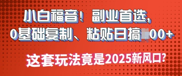 新手福利!第二职业优选，0基本拷贝，黏贴日搞好几张?这一套游戏玩法居然是2025新蓝海?-中创网_专注互联网创业,项目资源整合