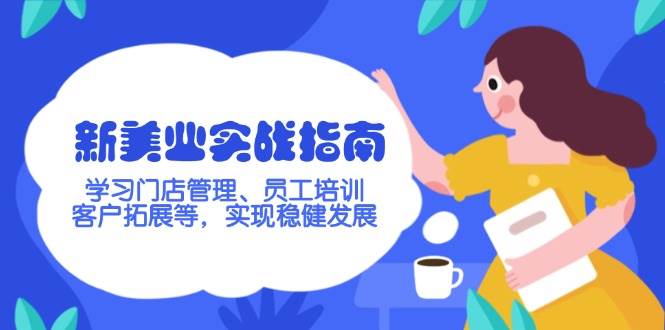 新美业实战演练手册，学习培训店铺管理、员工技能培训、客户开拓等，完成稳步发展-中创网_专注互联网创业,项目资源整合