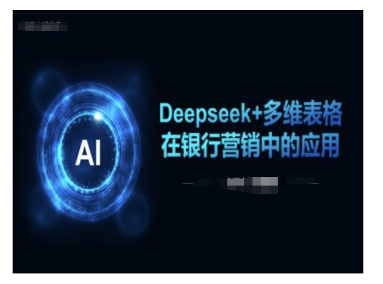 Deepseek 多维度报表在银行营销场景下的运用-中创网_专注互联网创业,项目资源整合