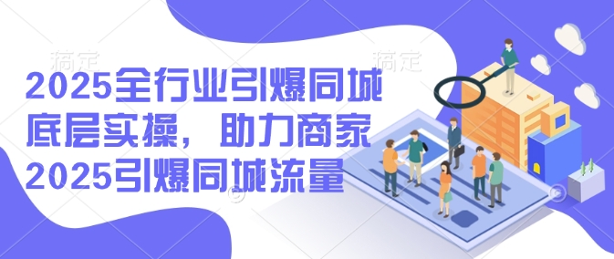 2025整个行业点爆同城网最底层实际操作，助力商家2025点爆同城网总流量-中创网_专注互联网创业,项目资源整合