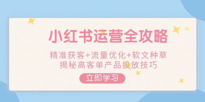小红书运营攻略大全，营销获客 总流量提升 推广软文种树，揭密高客单商品推广方法-番茄副业网