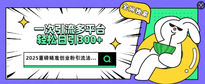 2025重磅消息各大网站独家代理引流法，一次全平台，轻轻松松日引300 精确自主创业粉-中创网_专注互联网创业,项目资源整合
