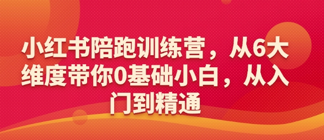 小红书的陪跑夏令营，从6大层面陪你0基本新手，实用教程-中创网_专注互联网创业,项目资源整合