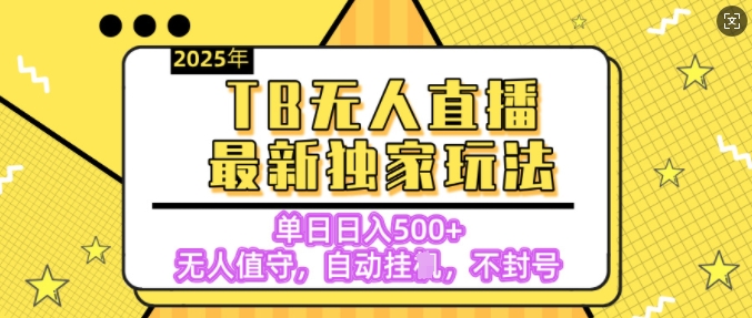 【独家】2025年TB无人直播最新玩法，单日日入5张，无人值守，不封号独家玩法-中创网_专注互联网创业,项目资源整合