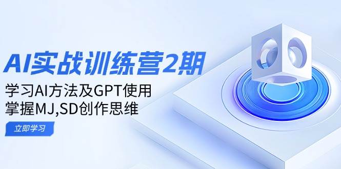 ai实战演练夏令营2期：学习培训AI方式及GPT应用，把握MJ、SD写作逻辑思维-中创网_专注互联网创业,项目资源整合