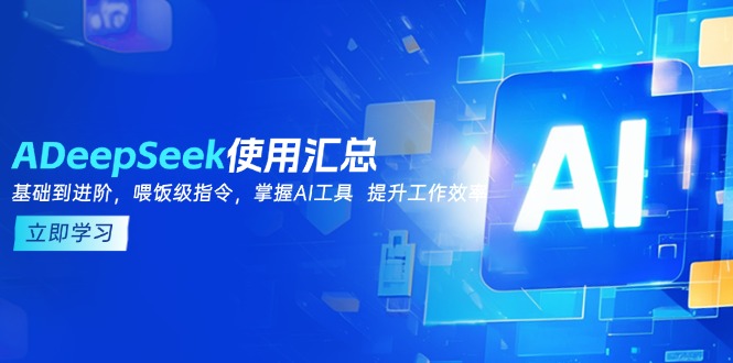 （14216期）DeepSeek应用归纳，基本到升阶，引导词方法，把握AI专用工具  提高工作效率-中创网_专注互联网创业,项目资源整合